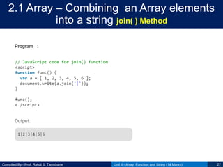 Compiled By - Prof. Rahul S. Tamkhane
2.1 Array – Combining an Array elements
into a string join( ) Method
Unit II - Array, Function and String (14 Marks) 27
 