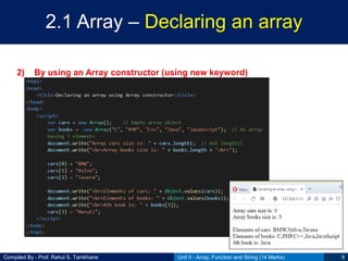 Compiled By - Prof. Rahul S. Tamkhane
2.1 Array – Declaring an array
2) By using an Array constructor (using new keyword)
Unit II - Array, Function and String (14 Marks) 9
 