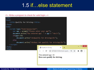 Compiled By - Prof. Rahul S. Tamkhane
1.5 if…else statement
Unit I - Basics of JavaScript Programming (12 Marks) 56
<!-- Write a program to check for valid login -->
 