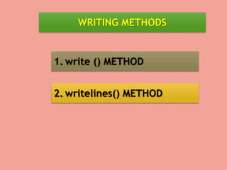 WRITING METHODS
1. write () METHOD
2. writelines() METHOD
 