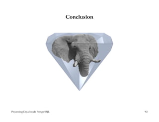Conclusion




Processing Data Inside PostgreSQL                92
 