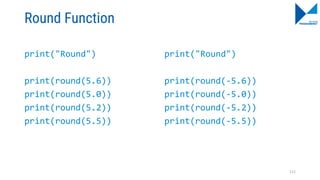 Round Function
print("Round")
print(round(5.6))
print(round(5.0))
print(round(5.2))
print(round(5.5))
print("Round")
print(round(-5.6))
print(round(-5.0))
print(round(-5.2))
print(round(-5.5))
111
 