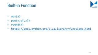 Built-in Function
• abs(x)
• pow(x,y[,z])
• round(x)
• https://docs.python.org/3.11/library/functions.html
119
 