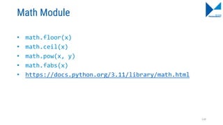 Math Module
• math.floor(x)
• math.ceil(x)
• math.pow(x, y)
• math.fabs(x)
• https://docs.python.org/3.11/library/math.html
120
 