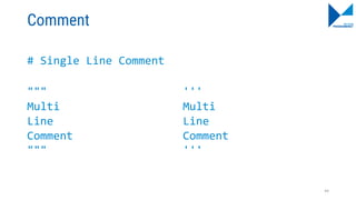 Comment
# Single Line Comment
"""
Multi
Line
Comment
"""
'''
Multi
Line
Comment
'''
44
 