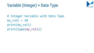 Variable (Integer) + Data Type
# Integer Variable with Data Type
my_roll = 50
print(my_roll)
print(type(my_roll))
53
 