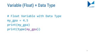 Variable (Float) + Data Type
# Float Variable with Data Type
my_gpa = 4.5
print(my_gpa)
print(type(my_gpa))
54
 