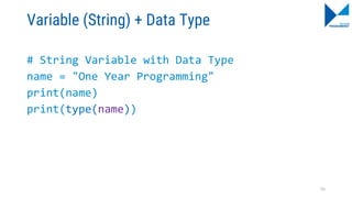 Variable (String) + Data Type
# String Variable with Data Type
name = "One Year Programming"
print(name)
print(type(name))
55
 