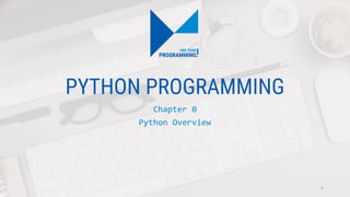 PYTHON PROGRAMMING
Chapter 0
Python Overview
6
 