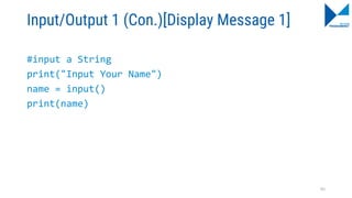 Input/Output 1 (Con.)[Display Message 1]
#input a String
print("Input Your Name")
name = input()
print(name)
65
 