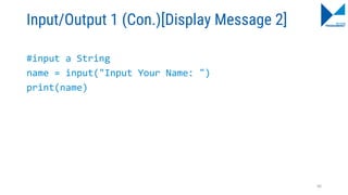 Input/Output 1 (Con.)[Display Message 2]
#input a String
name = input("Input Your Name: ")
print(name)
66
 