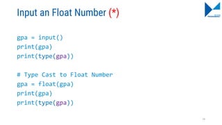Input an Float Number (*)
gpa = input()
print(gpa)
print(type(gpa))
# Type Cast to Float Number
gpa = float(gpa)
print(gpa)
print(type(gpa))
79
 