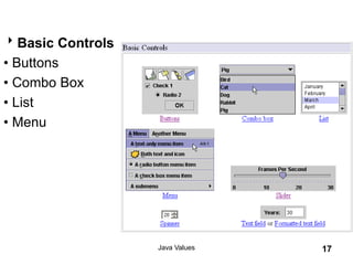 Basic Controls
• Buttons
• Combo Box
• List
• Menu
Java Values 17
 