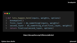 breakpoint
@hamattiPython Users Berlin
https://docs.python.org/3/library/pdb.html
 