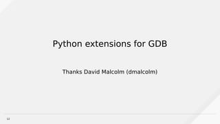 12
Python extensions for GDB
Thanks David Malcolm (dmalcolm)
 
