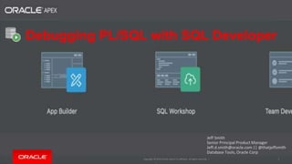 Copyright © 2019 Oracle and/or its affiliates. All rights reserved. |
Debugging PL/SQL with SQL Developer
Jeff Smith
Senior Principal Product Manager
Jeff.d.smith@oracle.com || @thatjeffsmith
Database Tools, Oracle Corp
1
 