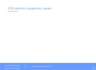 CSS selectors, properties, values
Wiﬁ: MakeOfﬁces 5Ghz
Password: Internet!23
http://bit.ly/frontend-course
16
 