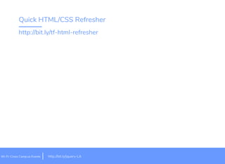 Quick HTML/CSS Refresher
it.ly/jquery-LAhttp://b
http://bit.ly/tf-html-refresher
Wi-Fi: Cross Camp.us Events
 