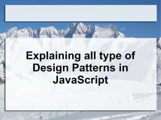 Explaining all type of
Design Patterns in
JavaScript
 