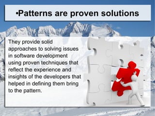 ●Patterns are proven solutions
They provide solid
approaches to solving issues
in software development
using proven techniques that
reflect the experience and
insights of the developers that
helped in defining them bring
to the pattern.
 