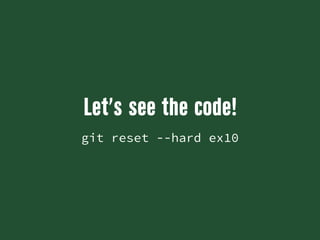 Let’s see the code!
git reset --hard ex10
 