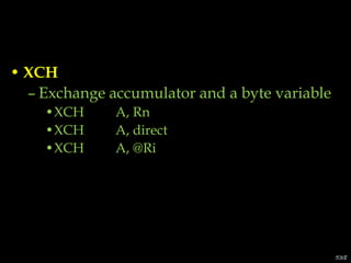 • XCH
– Exchange accumulator and a byte variable
•XCH A, Rn
•XCH A, direct
•XCH A, @Ri
538
 