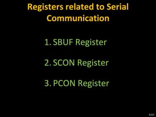Registers related to Serial
Communication
1. SBUF Register
2. SCON Register
3. PCON Register
620
 