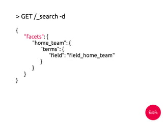 > GET /_search -d
{
"facets": {
"home_team": {
"terms": {
"field": "field_home_team"
}
}
}
}
 
