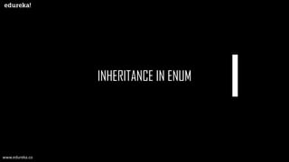 Copyright © 2017, edureka and/or its affiliates. All rights reserved.
www.edureka.co
INHERITANCE IN ENUM
www.edureka.co
 