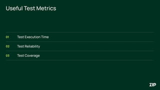 Test Execution Time
01
02
03
Useful Test Metrics
Test Reliability
Test Coverage
 