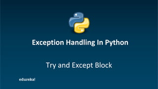 Python Certification Training www.edureka.co/python
Try and Except Block
Exception Handling In Python
 