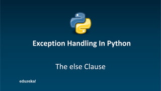 Python Certification Training www.edureka.co/python
The else Clause
Exception Handling In Python
 