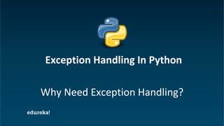 Python Certification Training www.edureka.co/python
Why Need Exception Handling?
Exception Handling In Python
 