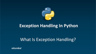 Python Certification Training www.edureka.co/python
What Is Exception Handling?
Exception Handling In Python
 