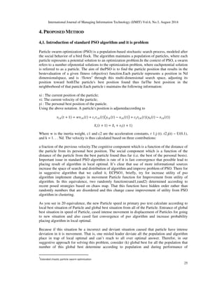 International Journal of Managing Information Technology (IJMIT) Vol.6, No.3, August 2014 
22 
of average 
isn’t 
describable 
in it. 
related to first 
algorithm 
condition. And 
there is high 
probability for 
placing result of 
algorithm in 
local optimal. 
It’s hard to 
determine 
optimal (k) for 
problem. Utility 
of this algorithm 
is lesser and it is 
implementation 
is more complex 
rather than k-means 
algorithm. 
CLARA This 
algorithm 
can solve 
the 
problem of 
k-medidos 
algorithm, 
that is high 
temporal 
complexity 
in large 
data sets 
and also is 
suitable for 
massive 
data sets 
Having 
weakness in 
operation of 
clustering. It is 
not suitable for 
clusters with 
different forms 
and density. The 
result of 
algorithm is 
related to first 
algorithm 
condition and 
there is high 
probability for 
placing result of 
algorithm in 
local optimal. 
It’s hard to 
determine 
optimal(k) for 
problem 
O(k(40+k)2 
+k(n-k)) 
Numeric 
al 
Most 
central 
members 
in each 
cluster 
Have 
not 
Local 
K-modes It’s suitable 
for 
clustering 
of nominal 
data sets. 
Having 
weakness in 
clustering of 
numerical data. 
It is not suitable 
for clusters with 
different forms 
and density. The 
result of 
algorithm is 
related to first 
algorithm 
condition and 
there is high 
probability for 
O(n) Nominal Mood of 
each 
cluster 
Have 
not 
Local 
 