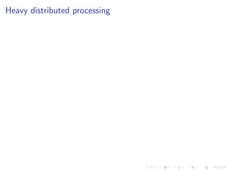 Heavy distributed processing
 