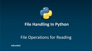 Python Certification Training https://www.edureka.co/python
File Operations for Reading
File Handling In Python
 