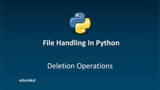 Python Certification Training https://www.edureka.co/python
Deletion Operations
File Handling In Python
 