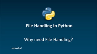 Python Certification Training https://www.edureka.co/python
Why need File Handling?
File Handling In Python
 
