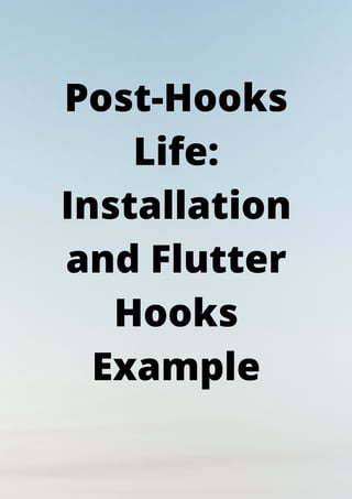 Post-Hooks
Life:
Installation
and Flutter
Hooks
Example
 