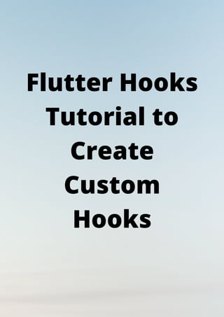 Flutter Hooks
Tutorial to
Create
Custom
Hooks
 