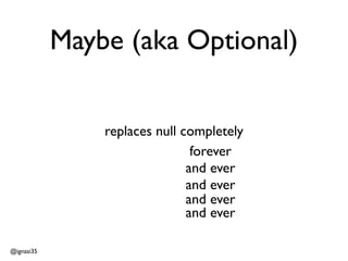 @ignasi35 
Maybe (aka Optional) 
replaces null completely 
forever 
and ever 
and ever 
and ever 
and ever 
 
