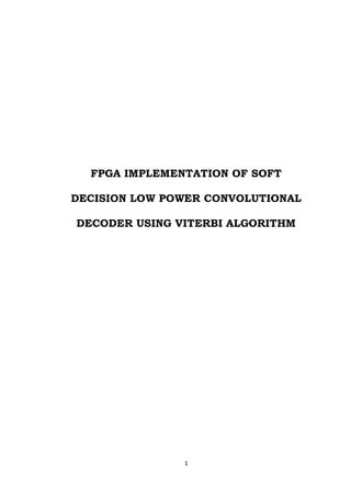 1 
FPGA IMPLEMENTATION OF SOFT DECISION LOW POWER CONVOLUTIONAL DECODER USING VITERBI ALGORITHM 
 