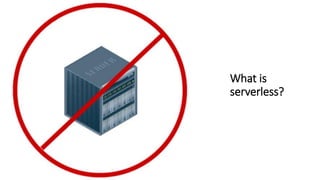 What is
serverless?
 