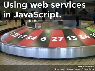 Using web services
in JavaScript.




                                 Chris&an Heilmann
           Fron0rends, Warsaw, Poland, October 2010
 