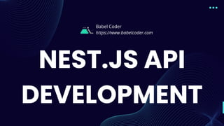 NEST.JS API
DEVELOPMENT
Babel Coder
https://www.babelcoder.com
 