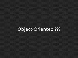 Object-Oriented ???
 