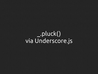 _.pluck()
via Underscore.js
 
