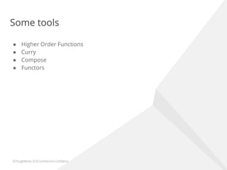 Some tools
● Higher Order Functions
● Curry
● Compose
● Functors
 