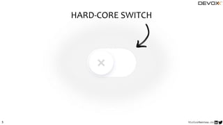 VictorRentea.ro5
HARD-CORE SWITCH
 